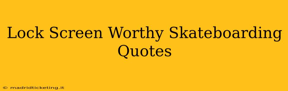 Lock Screen Worthy Skateboarding Quotes