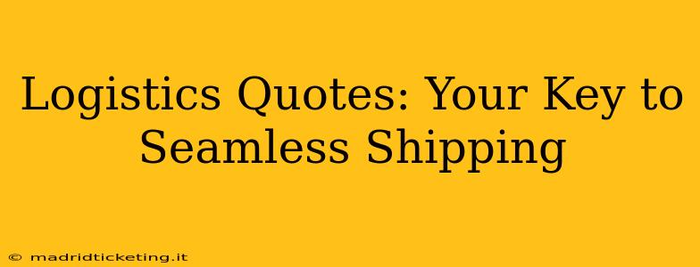 Logistics Quotes: Your Key to Seamless Shipping
