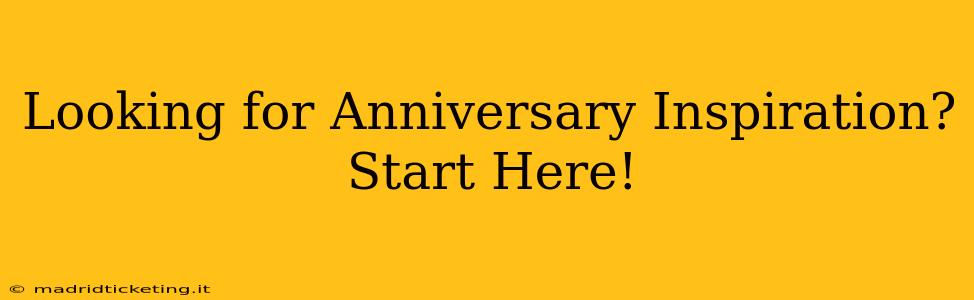Looking for Anniversary Inspiration? Start Here!
