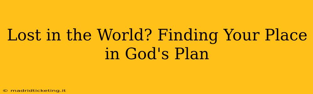 Lost in the World? Finding Your Place in God's Plan