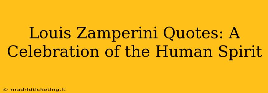 Louis Zamperini Quotes: A Celebration of the Human Spirit