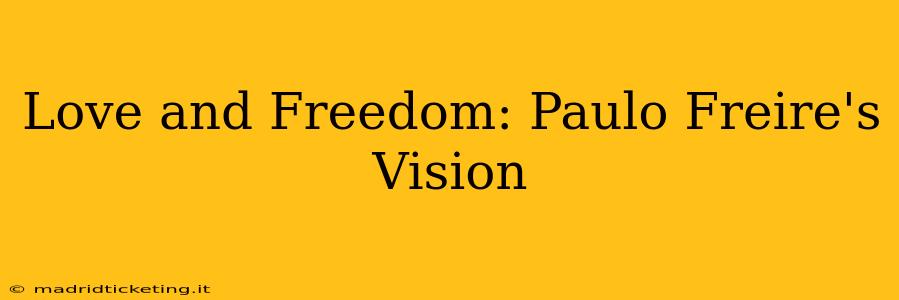 Love and Freedom: Paulo Freire's Vision