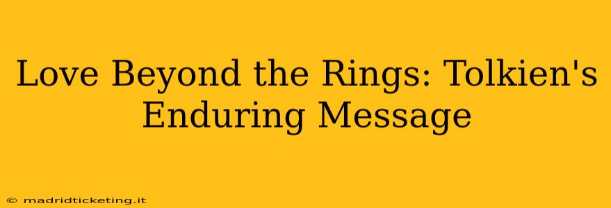Love Beyond the Rings: Tolkien's Enduring Message