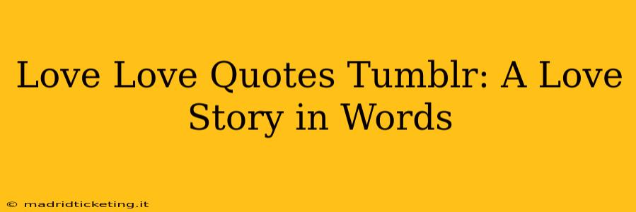Love Love Quotes Tumblr: A Love Story in Words