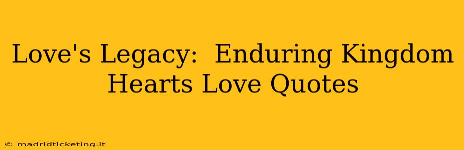 Love's Legacy:  Enduring Kingdom Hearts Love Quotes