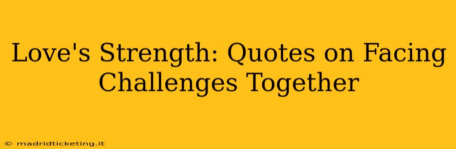Love's Strength: Quotes on Facing Challenges Together