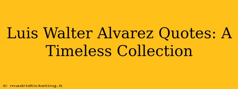 Luis Walter Alvarez Quotes: A Timeless Collection