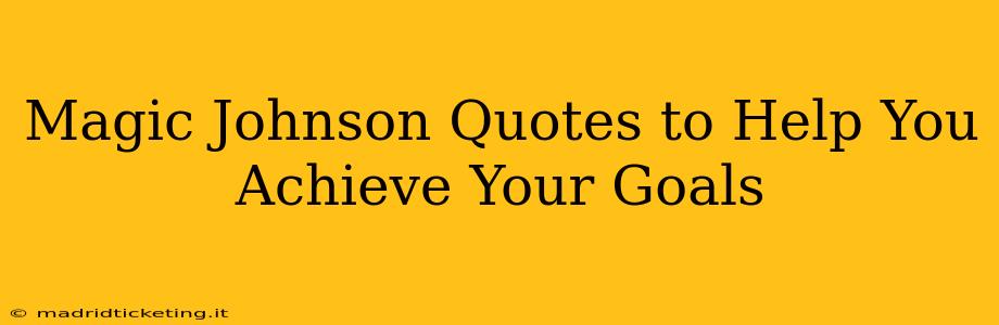Magic Johnson Quotes to Help You Achieve Your Goals