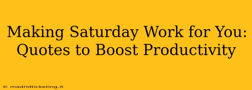 Making Saturday Work for You: Quotes to Boost Productivity