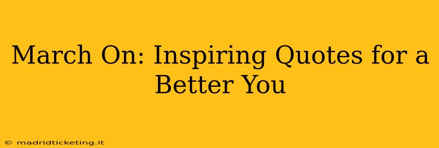 March On: Inspiring Quotes for a Better You