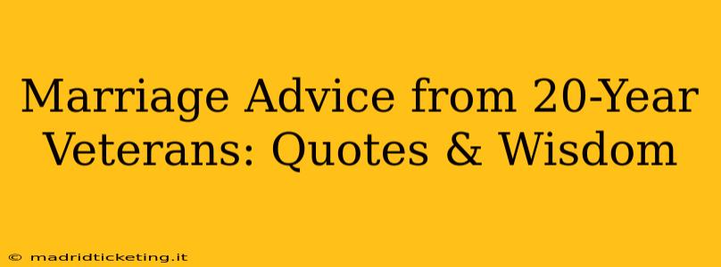 Marriage Advice from 20-Year Veterans: Quotes & Wisdom