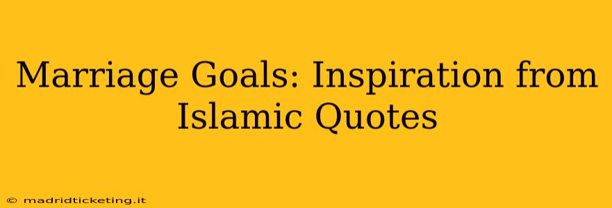 Marriage Goals: Inspiration from Islamic Quotes
