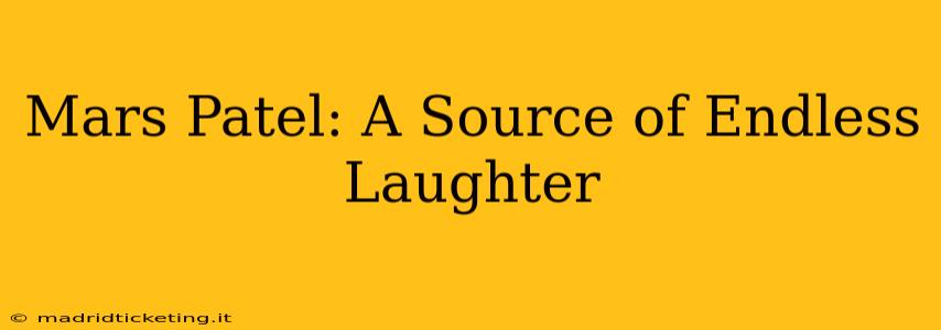 Mars Patel: A Source of Endless Laughter