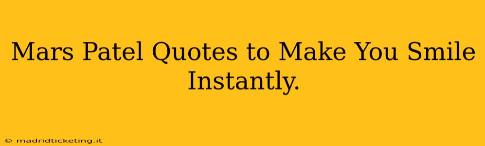 Mars Patel Quotes to Make You Smile Instantly.