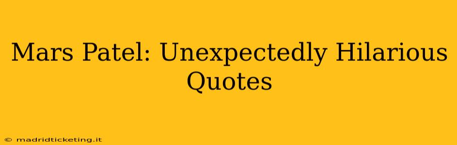 Mars Patel: Unexpectedly Hilarious Quotes