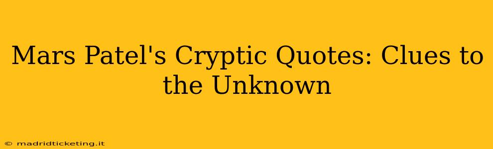 Mars Patel's Cryptic Quotes: Clues to the Unknown