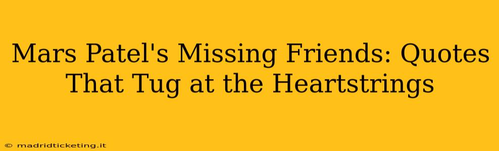 Mars Patel's Missing Friends: Quotes That Tug at the Heartstrings