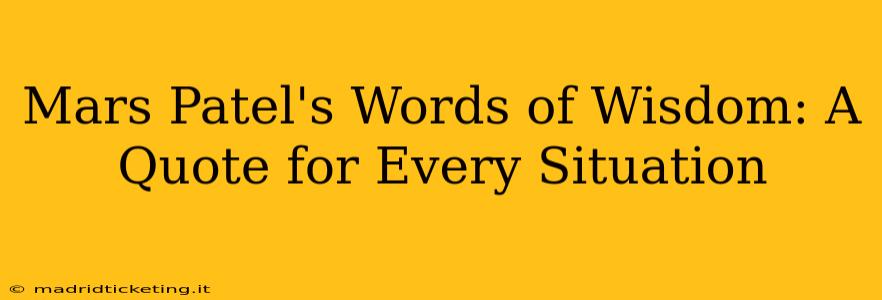 Mars Patel's Words of Wisdom: A Quote for Every Situation