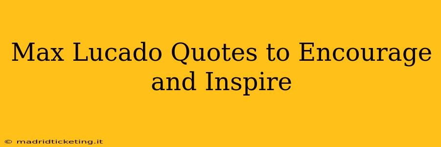 Max Lucado Quotes to Encourage and Inspire