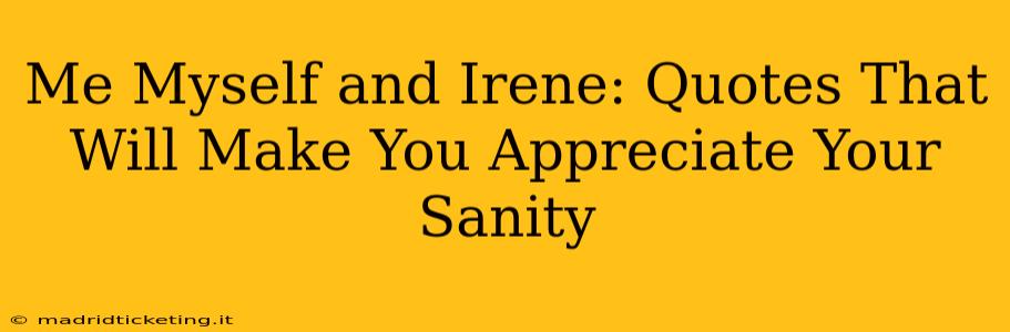 Me Myself and Irene: Quotes That Will Make You Appreciate Your Sanity