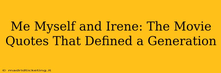 Me Myself and Irene: The Movie Quotes That Defined a Generation