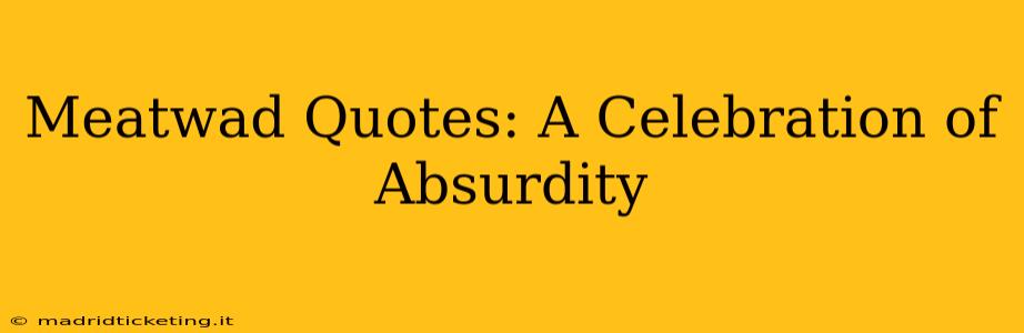 Meatwad Quotes: A Celebration of Absurdity