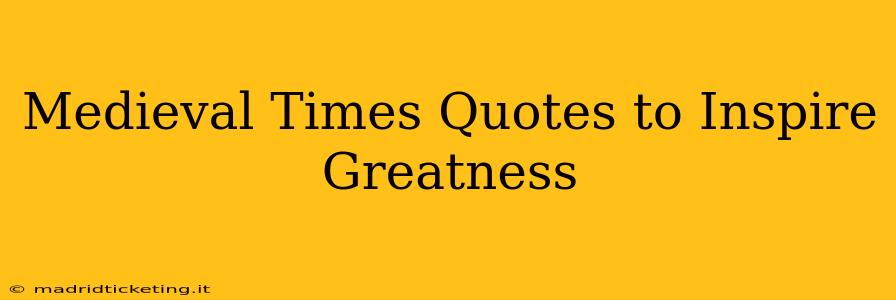 Medieval Times Quotes to Inspire Greatness