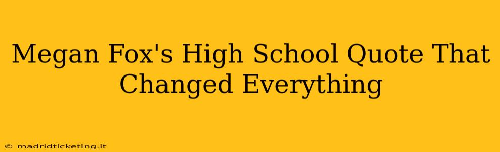 Megan Fox's High School Quote That Changed Everything