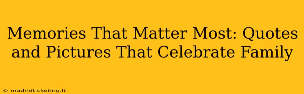 Memories That Matter Most: Quotes and Pictures That Celebrate Family
