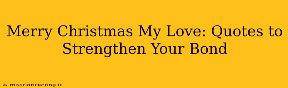 Merry Christmas My Love: Quotes to Strengthen Your Bond