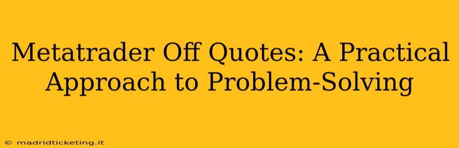 Metatrader Off Quotes: A Practical Approach to Problem-Solving