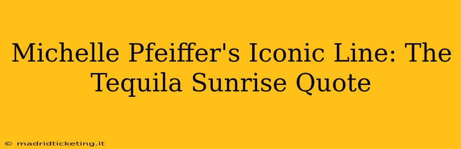 Michelle Pfeiffer's Iconic Line: The Tequila Sunrise Quote
