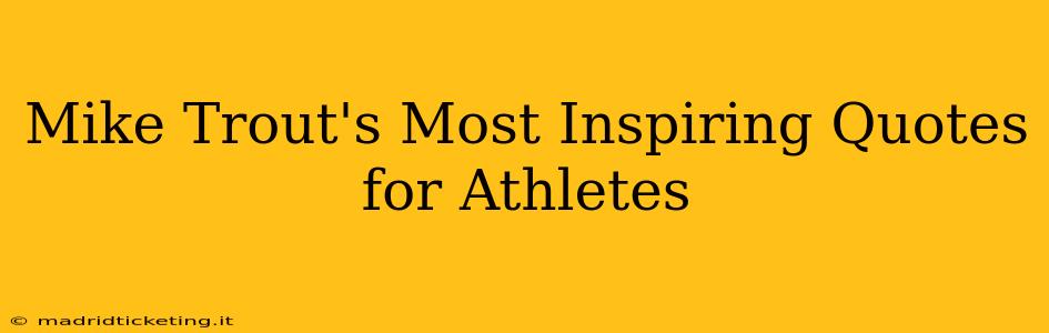 Mike Trout's Most Inspiring Quotes for Athletes