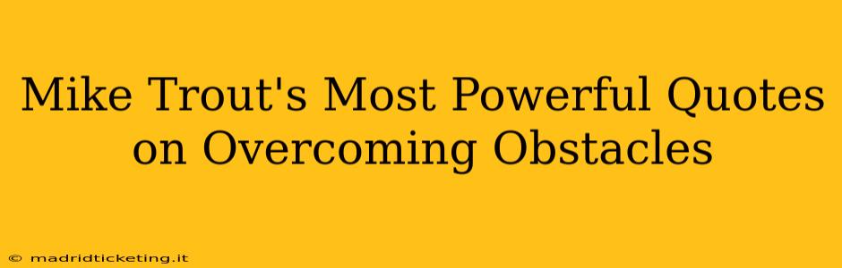 Mike Trout's Most Powerful Quotes on Overcoming Obstacles
