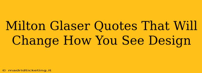 Milton Glaser Quotes That Will Change How You See Design