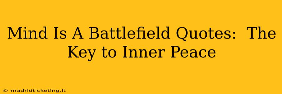 Mind Is A Battlefield Quotes:  The Key to Inner Peace