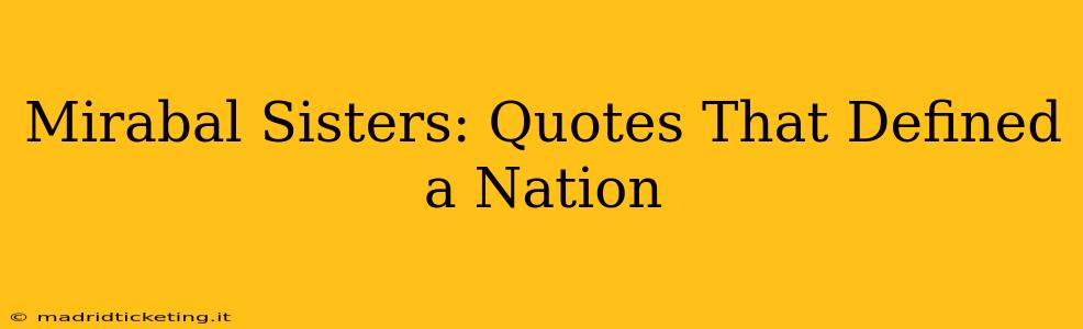 Mirabal Sisters: Quotes That Defined a Nation