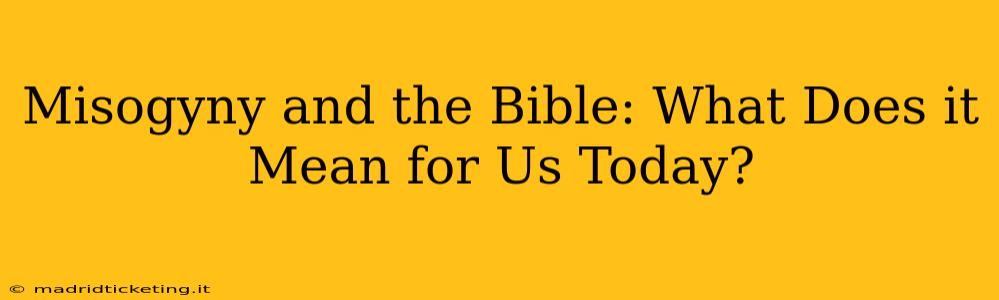 Misogyny and the Bible: What Does it Mean for Us Today?