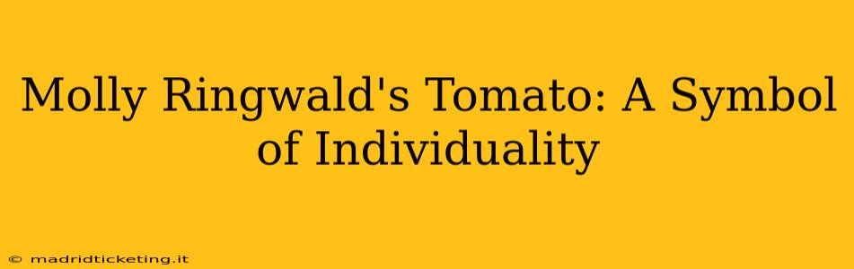 Molly Ringwald's Tomato: A Symbol of Individuality