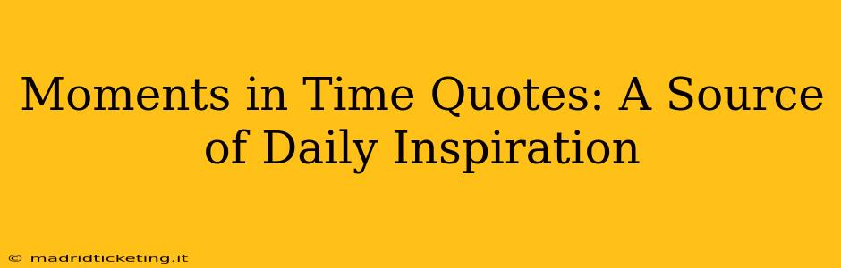 Moments in Time Quotes: A Source of Daily Inspiration
