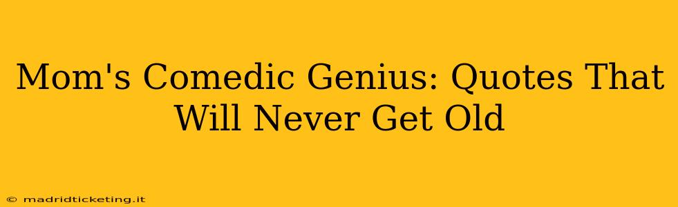 Mom's Comedic Genius: Quotes That Will Never Get Old
