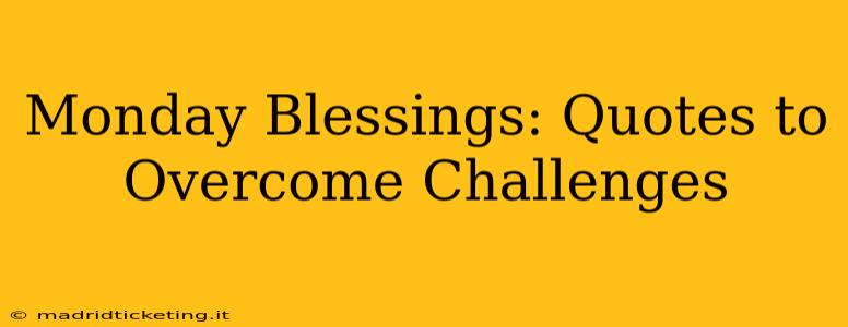 Monday Blessings: Quotes to Overcome Challenges