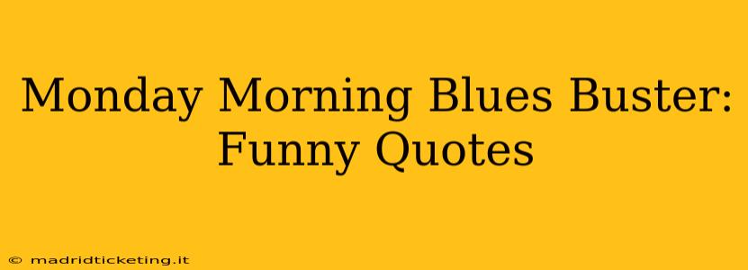 Monday Morning Blues Buster: Funny Quotes