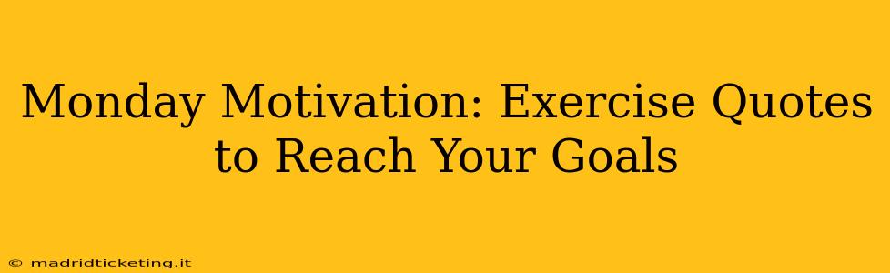 Monday Motivation: Exercise Quotes to Reach Your Goals