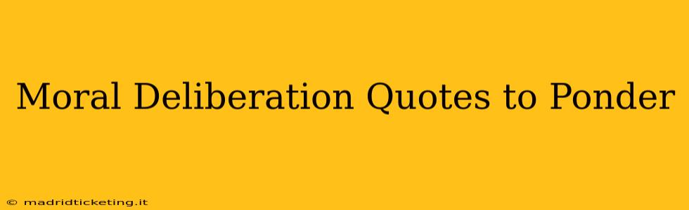 Moral Deliberation Quotes to Ponder