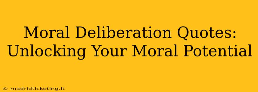 Moral Deliberation Quotes:  Unlocking Your Moral Potential