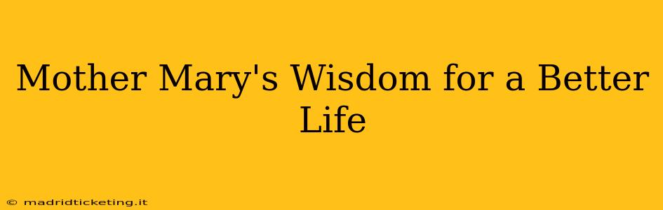 Mother Mary's Wisdom for a Better Life