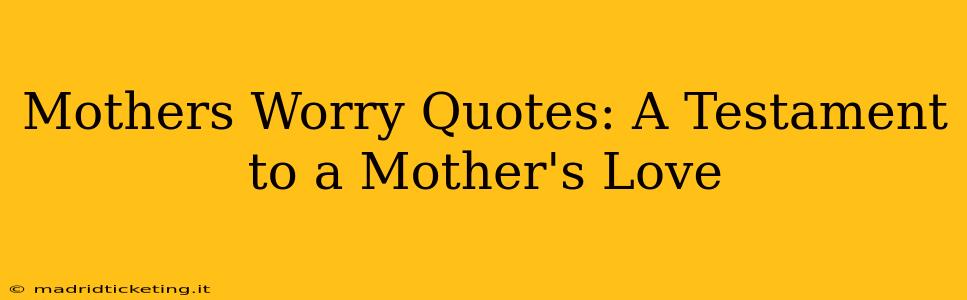 Mothers Worry Quotes: A Testament to a Mother's Love