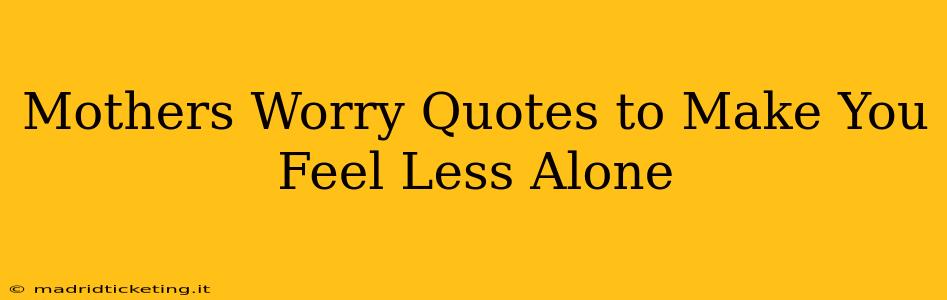 Mothers Worry Quotes to Make You Feel Less Alone
