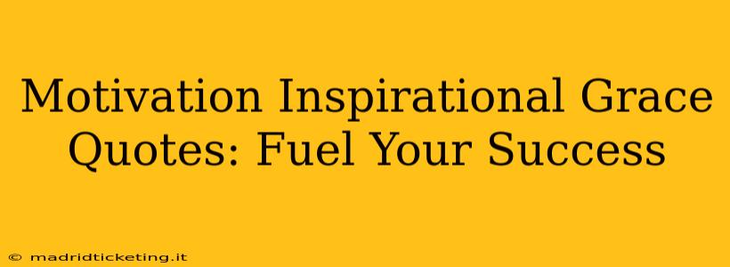Motivation Inspirational Grace Quotes: Fuel Your Success